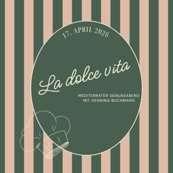 La Dolce Vita - Mediterraner Genussabend 17.04.2026 I Rechnung dient als Eintrittskarte